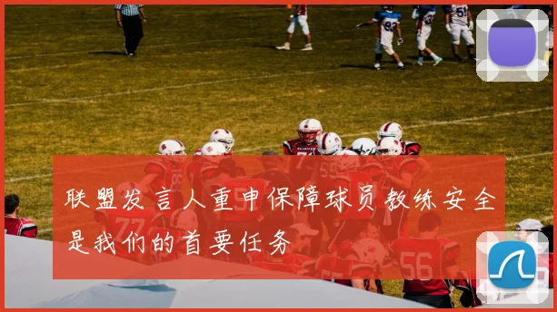 联盟发言人重申保障球员教练安全是我们的首要任务