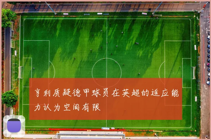 亨利质疑德甲球员在英超的适应能力认为空间有限