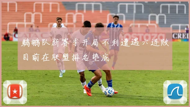 鹈鹕队新赛季开局不利遭遇六连败目前在联盟排名垫底