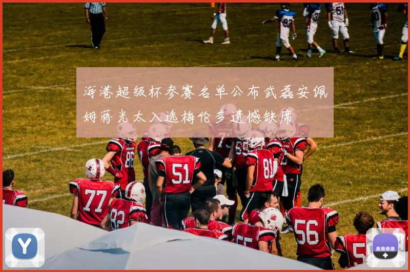 海港超级杯参赛名单公布武磊安佩姆蒋光太入选梅伦多遗憾缺席