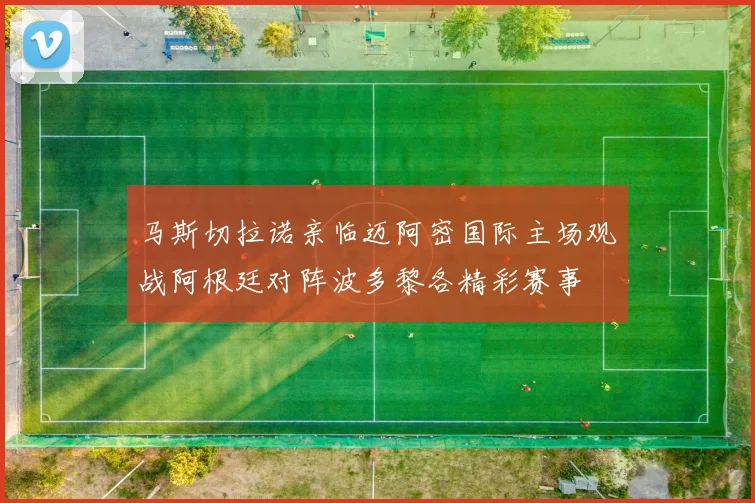 马斯切拉诺亲临迈阿密国际主场观战阿根廷对阵波多黎各精彩赛事